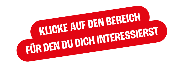 KLICKE AUF DEN BEREICH FÜR DEN DU DICH INTERESSIERST